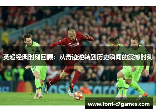 英超经典时刻回顾：从奇迹逆转到历史瞬间的震撼时刻