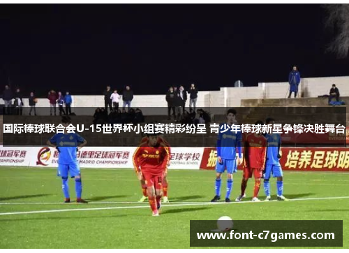 国际棒球联合会U-15世界杯小组赛精彩纷呈 青少年棒球新星争锋决胜舞台