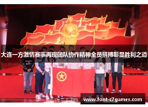 大连一方激情赛事再现团队协作精神全员拼搏彰显胜利之道