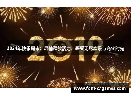 2024年快乐周末：尽情释放活力，感受无尽欢乐与充实时光