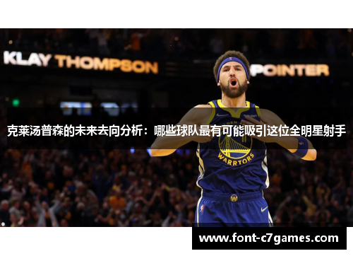 克莱汤普森的未来去向分析：哪些球队最有可能吸引这位全明星射手