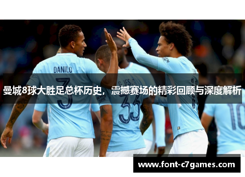 曼城8球大胜足总杯历史，震撼赛场的精彩回顾与深度解析