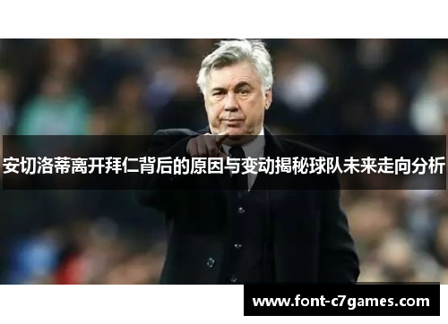 安切洛蒂离开拜仁背后的原因与变动揭秘球队未来走向分析