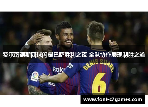 费尔南德斯四球闪耀巴萨胜利之夜 全队协作展现制胜之道 费尔南德斯四球闪耀巴萨胜利之夜 全队协作展现制胜之道