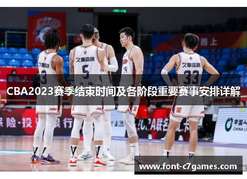 CBA2023赛季结束时间及各阶段重要赛事安排详解 CBA2023赛季结束时间及各阶段重要赛事安排详解
