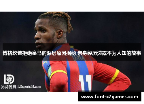 博格坎普拒绝皇马的深层原因揭秘 亲身经历透露不为人知的故事 博格坎普拒绝皇马的深层原因揭秘 亲身经历透露不为人知的故事