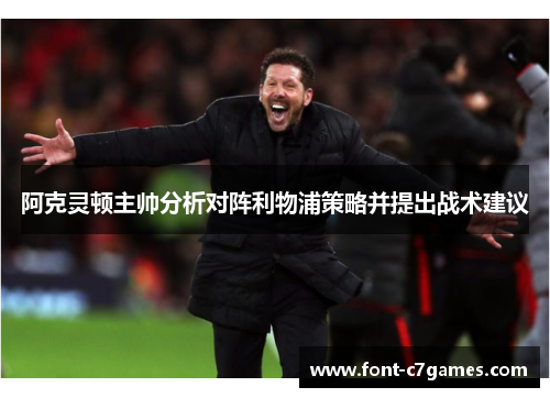 阿克灵顿主帅分析对阵利物浦策略并提出战术建议