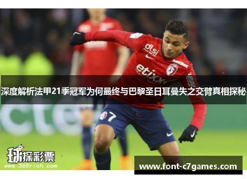 深度解析法甲21季冠军为何最终与巴黎圣日耳曼失之交臂真相探秘 深度解析法甲21季冠军为何最终与巴黎圣日耳曼失之交臂真相探秘